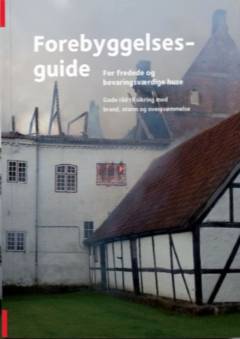 Forebyggelsesguide : for fredede og bevaringsværdige huse : gode råd til sikring mod brand, storm og oversvømmelse