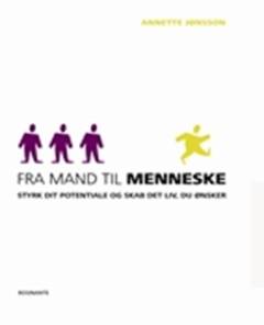 Fra mand til menneske : styrk dit potentiale og skab det liv, du ønsker