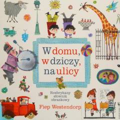 W domu, w dziczy, na ulicy : rozbrykany słownik obrazkowy