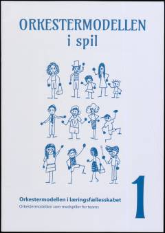 Orkestermodellen i spil. Bind 1 : Orkestermodellen i læringsfællesskabet : orkestermodellen som medspiller for teams