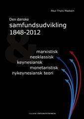 Den danske samfundsudvikling 1848-2012 & marxistisk, neoklassisk, keynesiansk, monetarisk, nykeynesiansk teori : tilføjelser 2014-2015