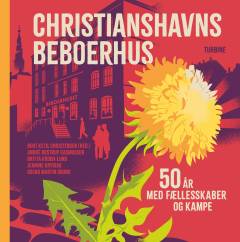 Christianshavns Beboerhus : 50 år med fællesskaber og kampe