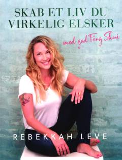 Skab et liv du virkelig elsker - med god feng shui
