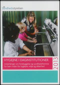 Hygiejne i daginstitutioner : anbefalinger om forebyggelse og sundhedsfremme for børn inden for hygiejne, miljø og sikkerhed