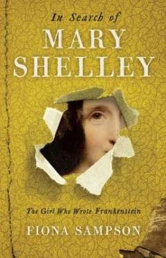 In search of Mary Shelley : the girl who wrote Frankenstein