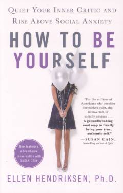How to be yourself : quiet your inner critic and rise above social anxiety