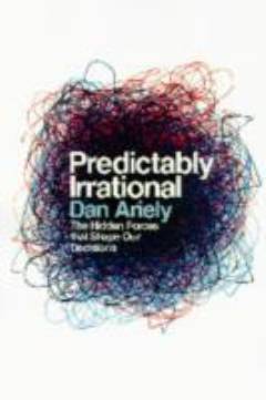 Predictably irrational : the hidden forces that shape our decisions