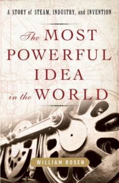The most powerful idea in the world : a story of steam, industry, and invention