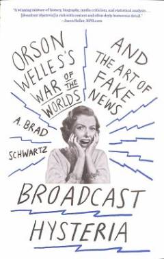 Broadcast hysteria : Orson Welles's War of the worlds and the art of fake news