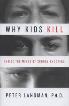 Why kids kill : inside the minds of school shooters