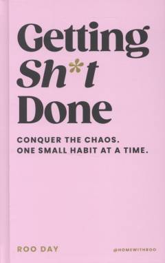 Getting sh*t done : conquer the chaos, one small habit at a time