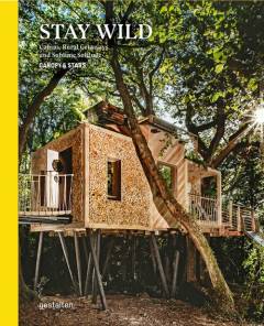 Stay wild : cabins, rural getaways and sublime solitude
