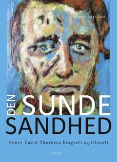 Den sunde sandhed : Henry David Thoreaus biografi og filosofi