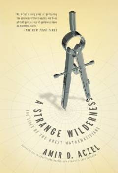 A strange wilderness : the lives of the great mathematicians