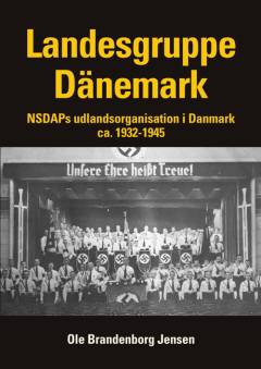 Landesgruppe Dänemark : NSDAPs udlandsorganisation i Danmark ca. 1932-1945