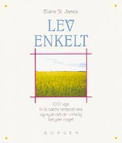Lev enkelt : 100 veje til at sætte tempoet ned og nyde det der virkelig betyder noget
