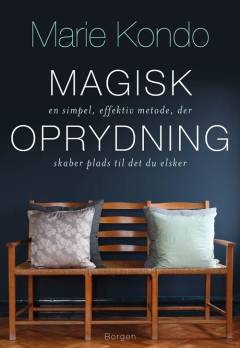 Magisk oprydning : en simpel, effektiv metode, der skaber plads til det du elsker