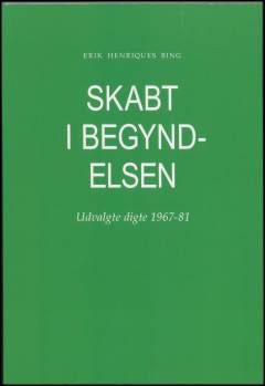 Skabt i begyndelsen : udvalgte digte 1967-81