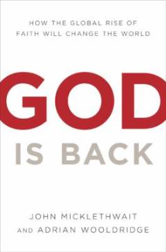God is back : how the global revival of faith is changing the world