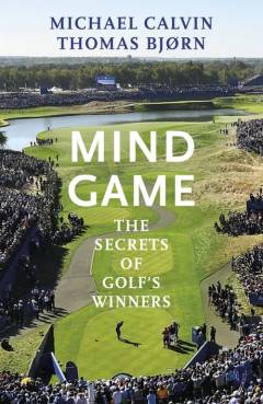 Mind game : the secrets of golf's winners