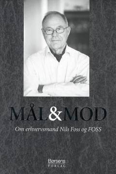 Mål & mod : om erhvervsmand Nils Foss og FOSS