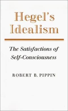 Hegel's idealism : the satisfactions of self-consciousness