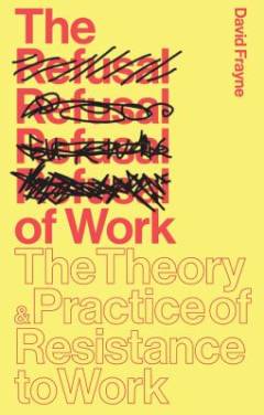 The refusal of work : rethinking post-work theory and practice