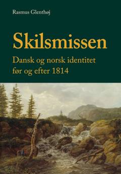 Skilsmissen : dansk og norsk identitet før og efter 1814