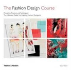The fashion design course : principles, practice and techniques : the ultimate guide for the aspiring fashion designer