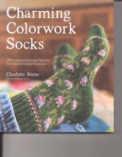 Charming colorwork socks : 25 delightful knitting patterns for colorful, comfy footwear