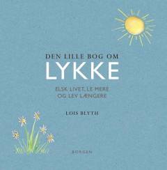 Den lille bog om lykke : elsk livet, le mere og lev længere