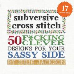 Subversive cross stitch : 50 f*cking clever designs for your sassy side