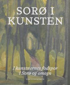 Sorø i kunsten : i kunstnernes fodspor i Sorø og omegn