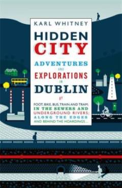 Hidden city : adventures and explorations in Dublin