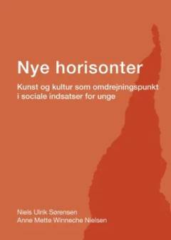 Nye horisonter : kunst og kultur som omdrejningspunkt i sociale indsatser for unge