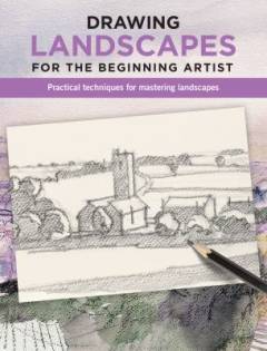 Drawing landscapes for the beginning artist : practical techniques for mastering landscapes