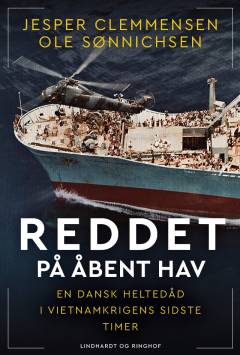 Reddet på åbent hav : en dansk heltedåd i Vietnamkrigens sidste timer : en dokumentarisk fortælling