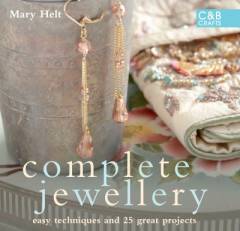 Complete jewellery : easy techniques and 25 great projects