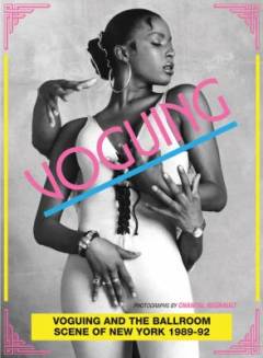 Voguing and the house ballroom scene of New York 1989-92 : photographs