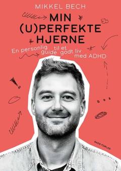 Min (u)perfekte hjerne : en personlig guide til et godt liv med ADHD