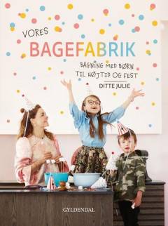 Vores bagefabrik : bagning med børn til højtid og fest
