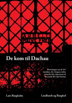 De kom til Dachau : beretningen om de 361 danskere, der i krigens sidste måneder blev deporteret til den tyske KZ-lejr Dachau