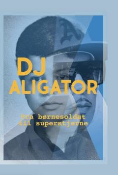 DJ Aligator : fra børnesoldat til superstjerne