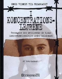 I koncentrationslejrene : teenagere der overlevede de tyske koncentrationslejre under holocaust