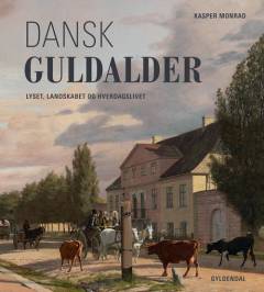 Dansk guldalder : lyset, landskabet og hverdagslivet
