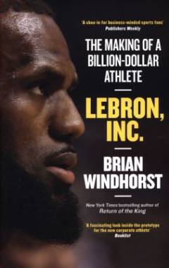 LeBron, Inc. : the making of a billion-dollar athlete