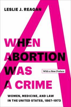 When abortion was a crime : women, medicine, and law in the United States, 1867-1973
