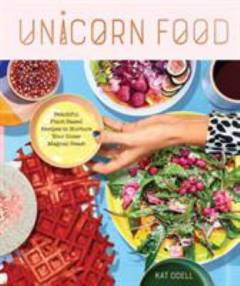 Unicorn food : beautiful plant-based recipes to nurture your inner magical beast