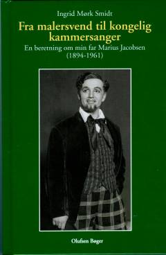 Fra malersvend til kongelig kammersanger : en beretning om min far Marius Jacobsen (1894-1961): 1894-1961 : et musikalsk portræt
