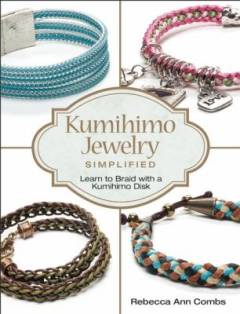 Kumihimo jewelry simplified : learn to braid with a Kumihimo disk